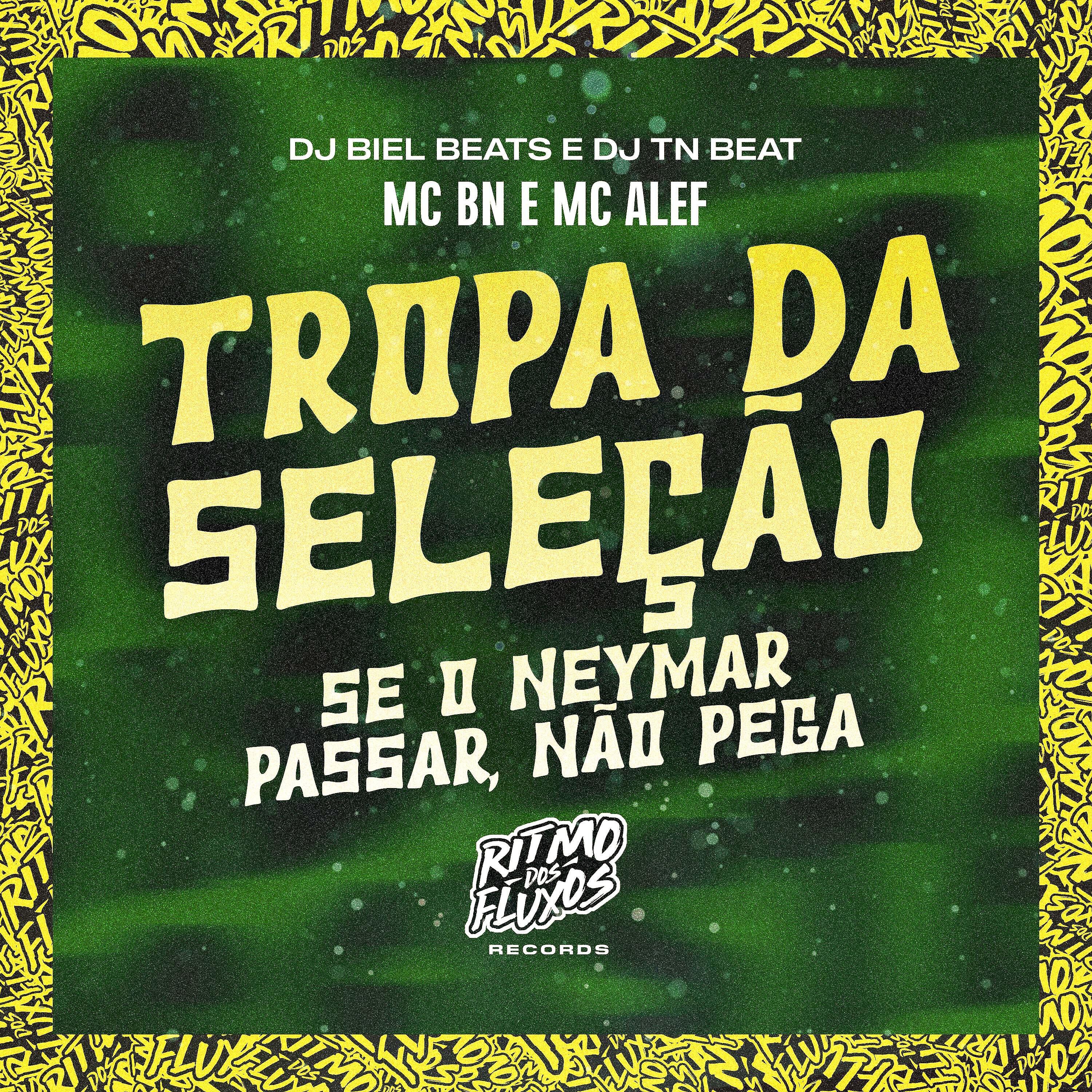 Скачать песню MC BN, Mc Alef, DJ Biel Beats, DJ TN Beat - Tropa da Seleção (Se o Neymar Passar Não Pega) бесплатно в MP3 для Android и iOS