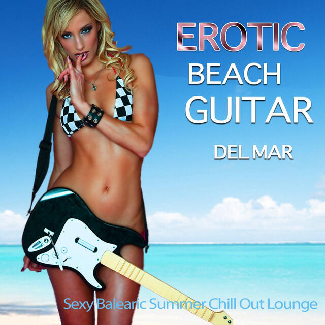 Релиз Erotic Beach Guitar del Mar (Sexy Balearic Summer Chill Out Lounge)