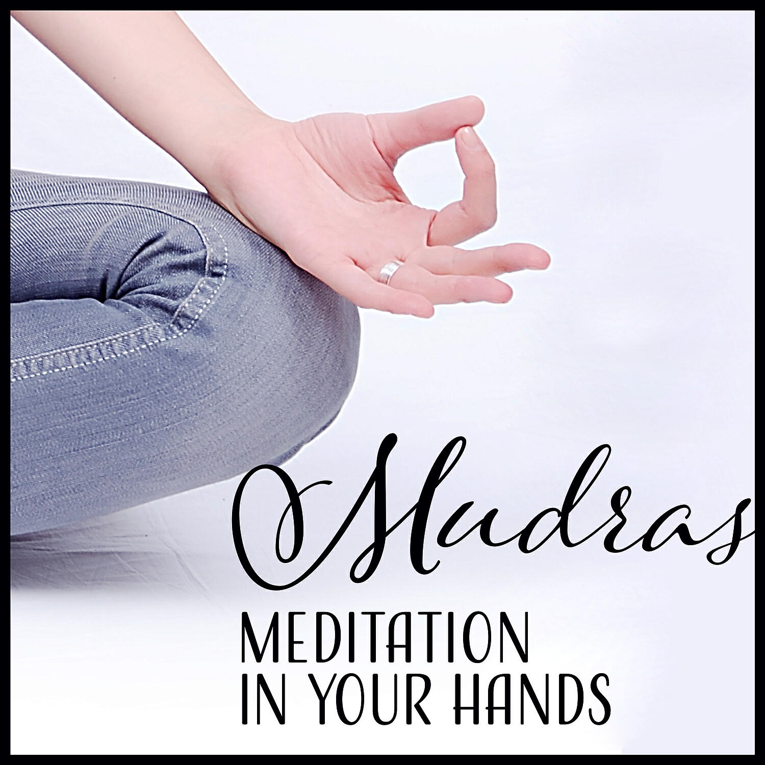 Релиз Mudras: Meditation in Your Hands – Music for Higher Consciousness, Spiritual Perfection & Concentration, Balance, Rest, Transformation