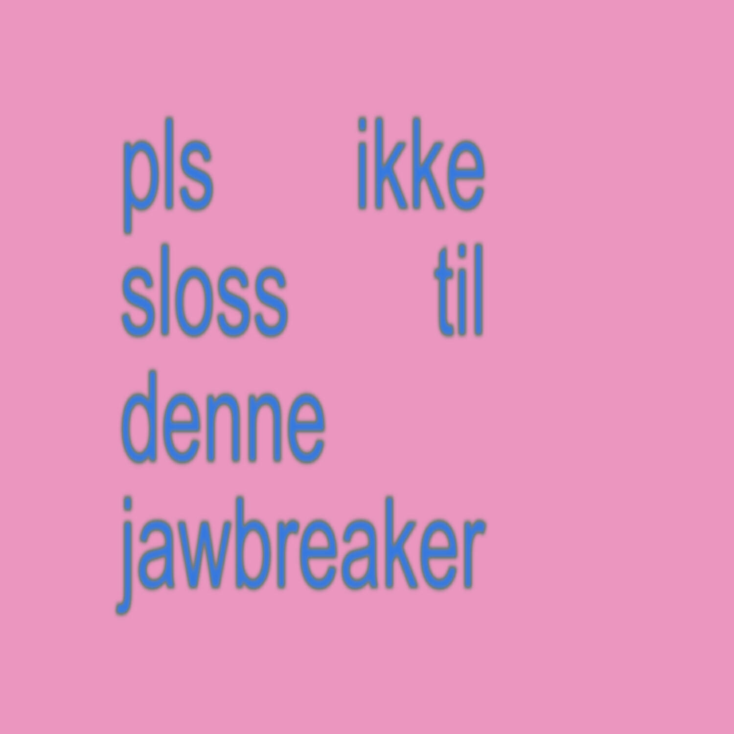 Релиз pls ikke sloss til denne (Jawbreaker)
