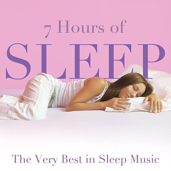 Постер альбома 7 Hours of Sleep - The Very Best in Sleep Music, Nature Sounds and White Noise
