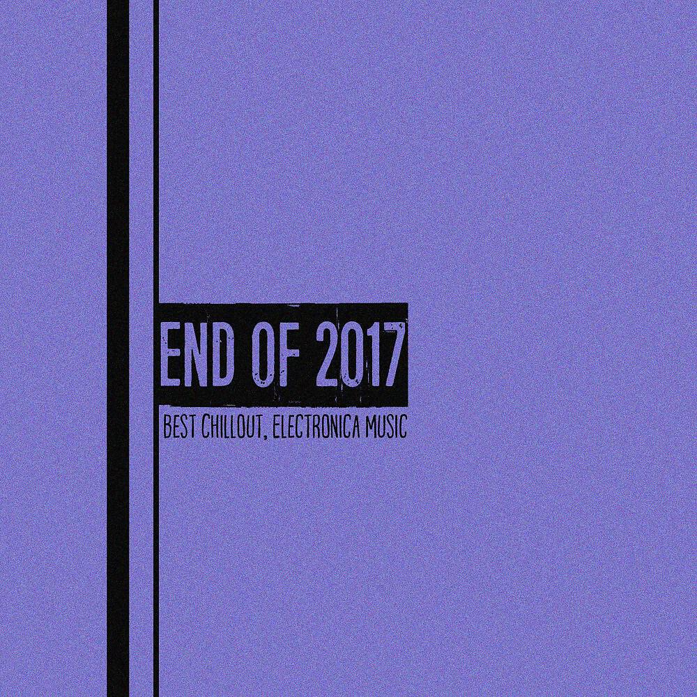 Релиз End of 2017 (Best Chillout, Electronica Music)