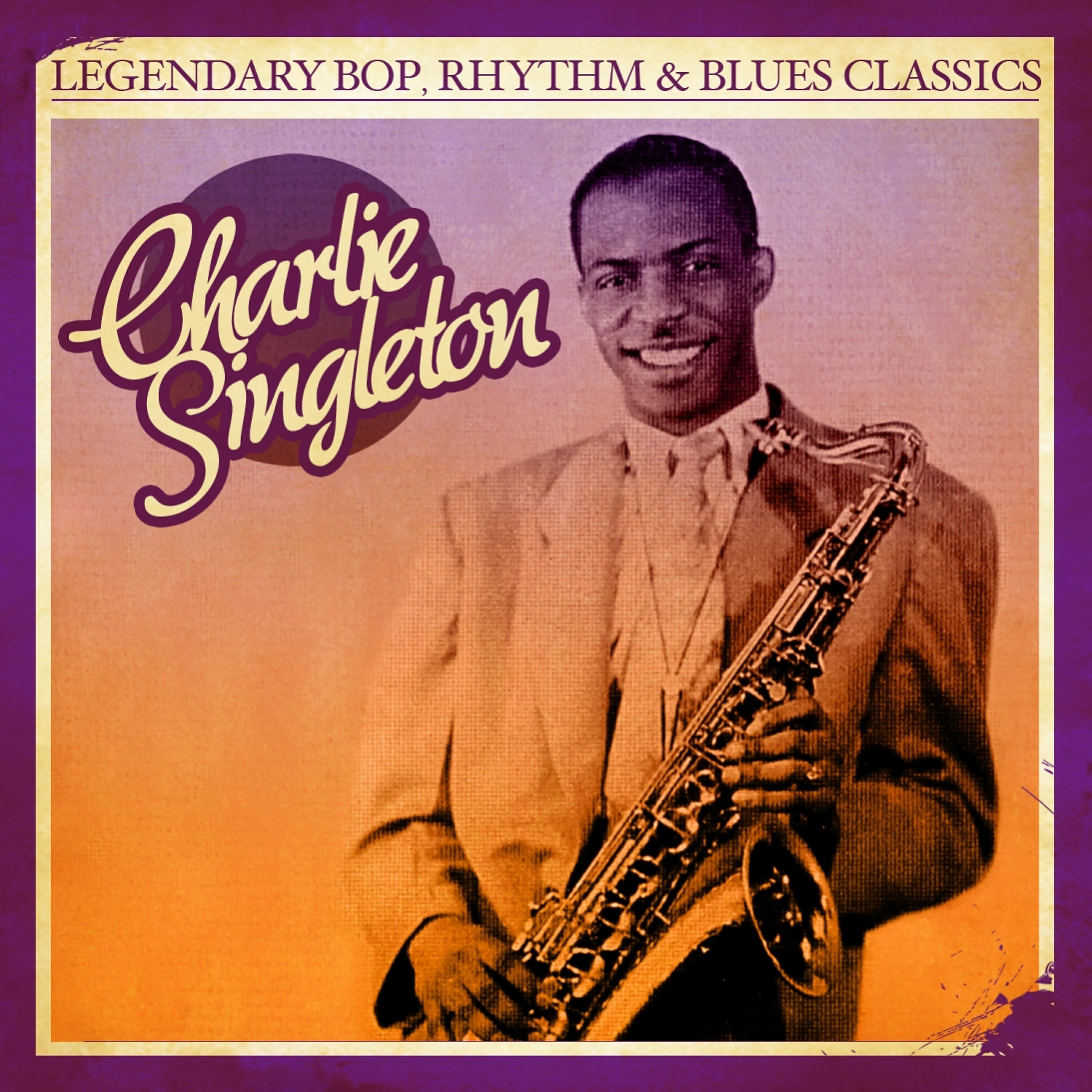 Релиз Legendary Bop Rhythm & Blues Classics: Charlie Singleton (Digitally Remastered)