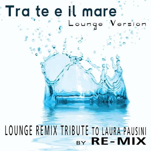 Релиз Tra te e il mare: Lounge Remix Tribute to Laura Pausini