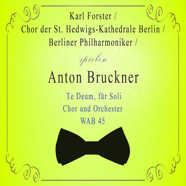 Релиз Chor der St. Hedwigs-Kathedrale Berlin / Berliner Philharmoniker / Karl Forster spielen: Anton Bruckner: Te Deum, für Soli, Chor und Orchester, WAB 45