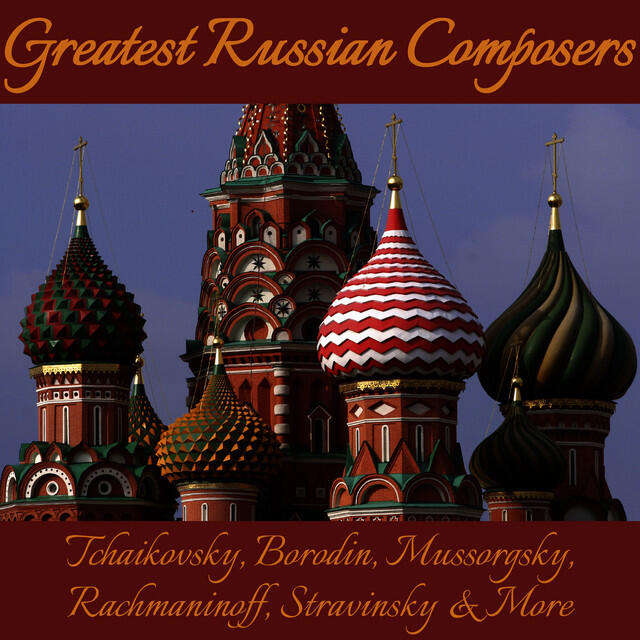 Релиз Greatest Russian Composers: Tchaikovsky, Borodin, Mussorgsky, Rachmaninoff, Stravinsky & More
