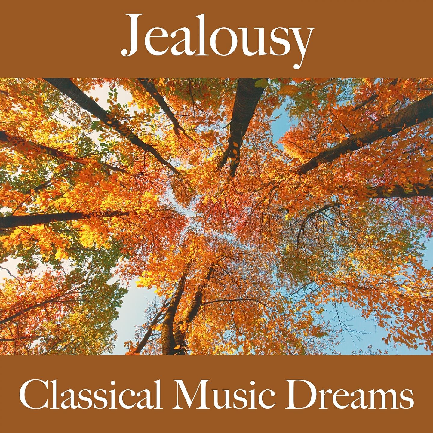 Постер альбома Jealousy: Classical Music Dreams - The Best Music For Feeling Better