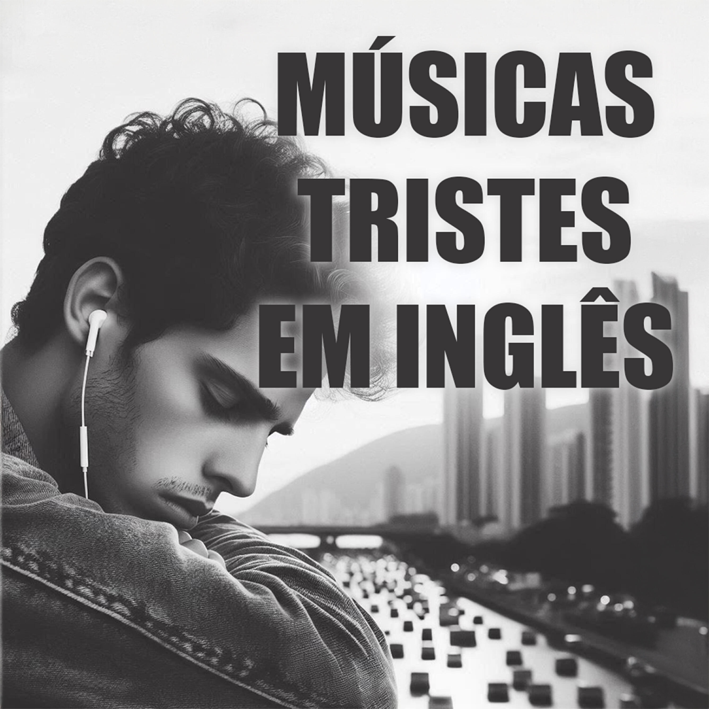 Релиз Músicas Tristes em Inglês: Músicas Internacionais Românticas para Chorar de Amor e Tristeza