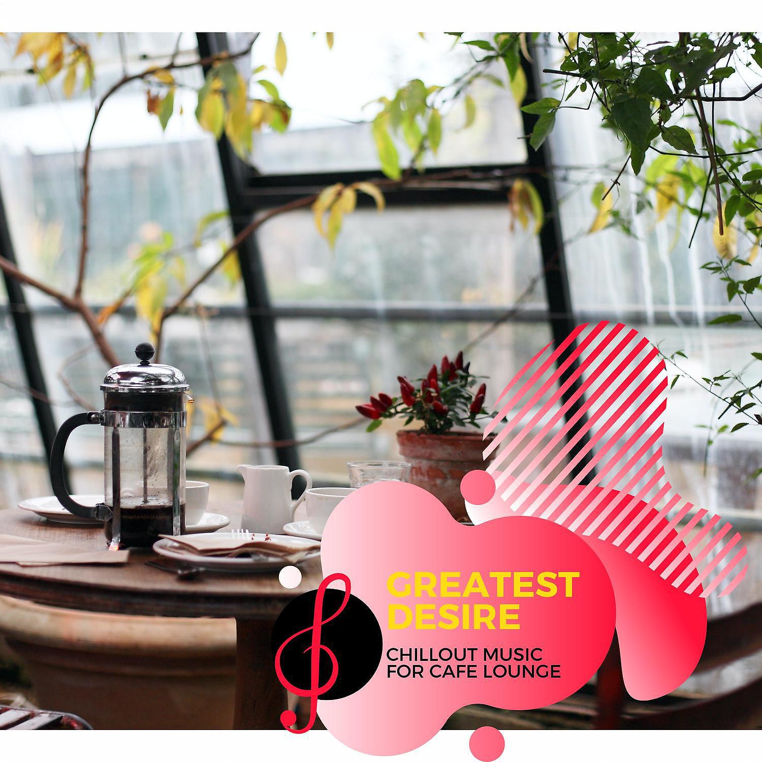 Релиз Greatest Desire - Chillout Music for Cafe Lounge