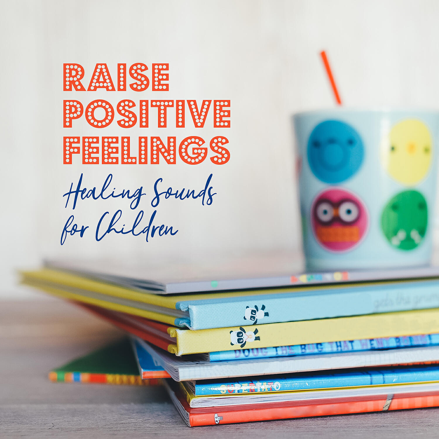 Релиз Raise Positive Feelings: Healing Sounds for Children - Learning, Quiet, Harmony, Calming Background Music for Kids