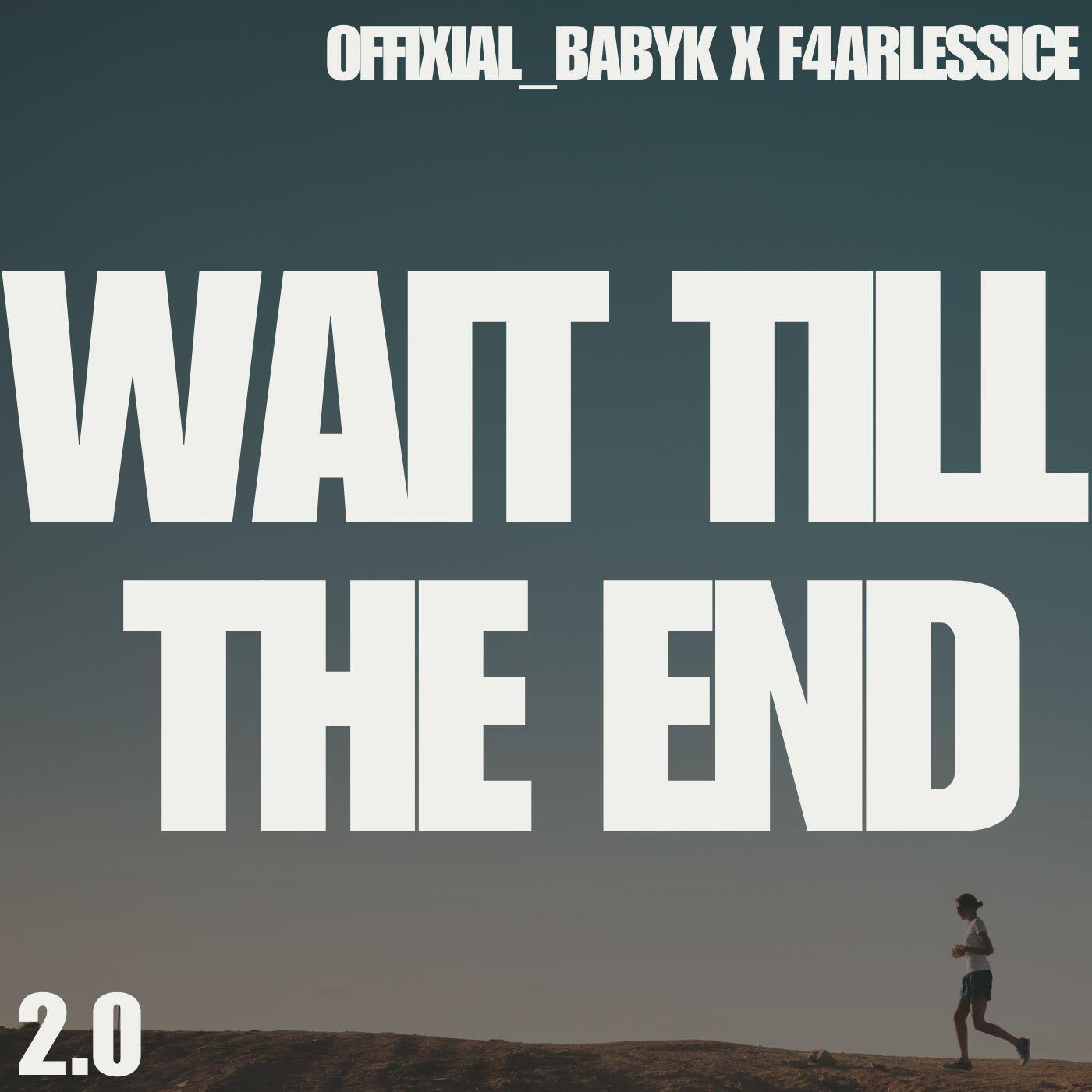 Релиз Wait till the End 2.0 (feat. F4arlessice)