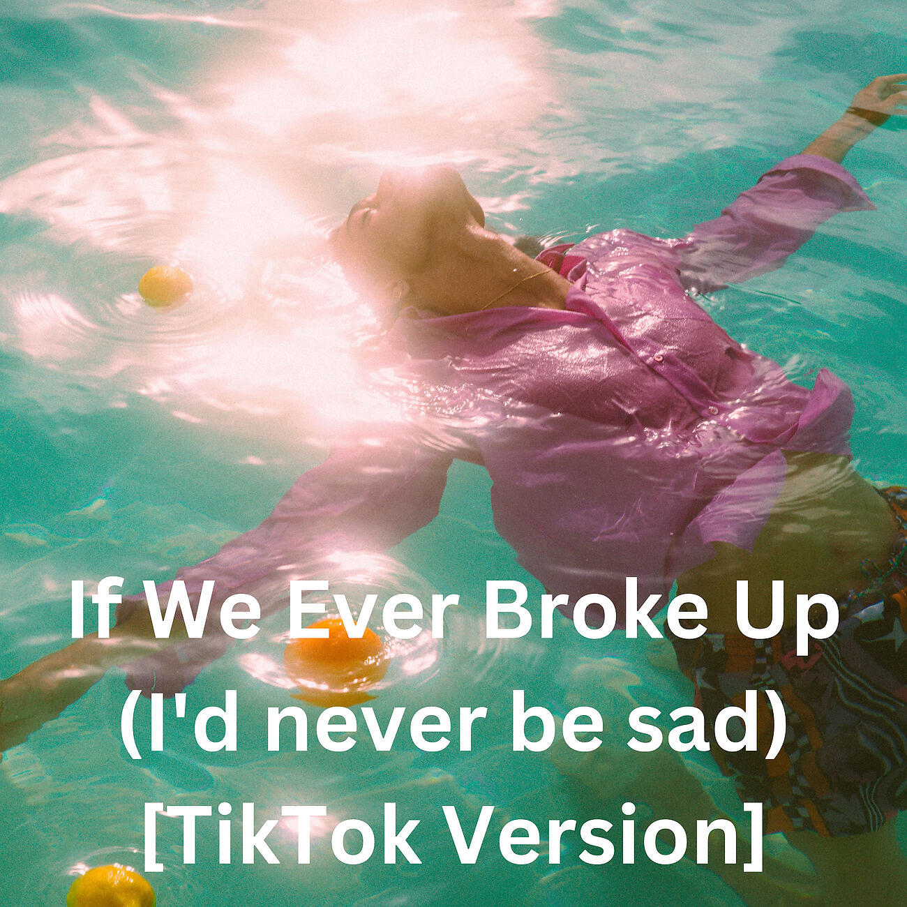 Релиз If We Ever Broke Up (I'd never be sad) [TikTok Version]