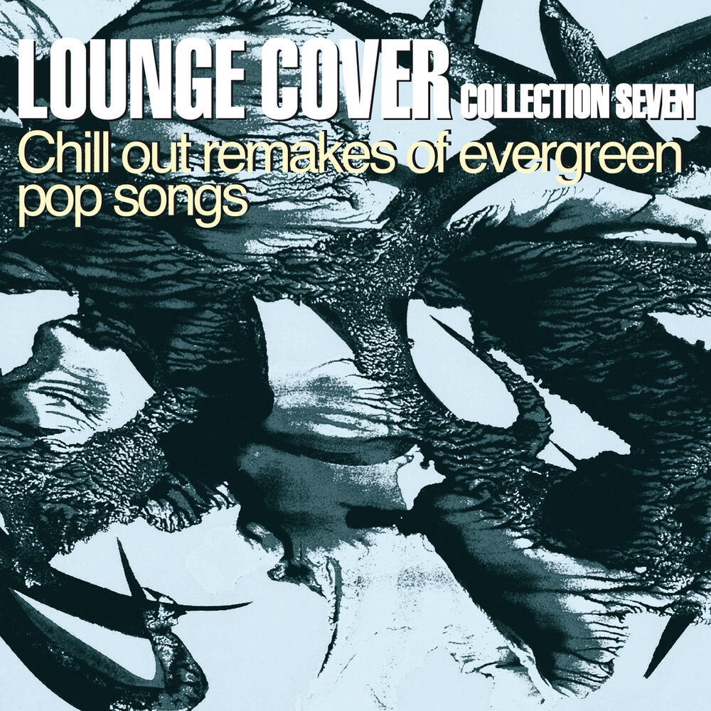 Релиз Lounge Cover Collection Seven (Chill Out Remakes of Evergreen Pop Songs)