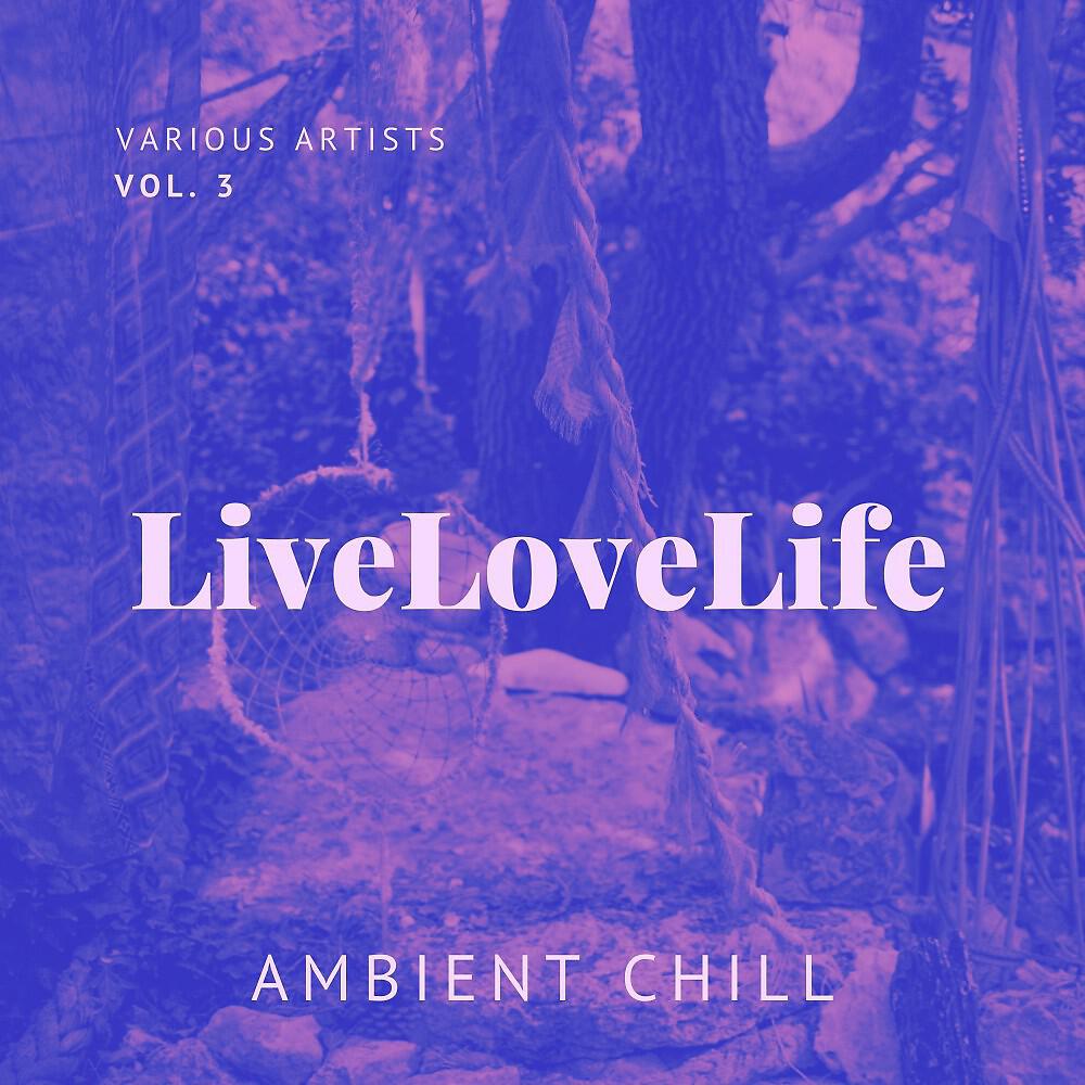 Релиз Live Love Life (Ambient Chill), Vol. 3