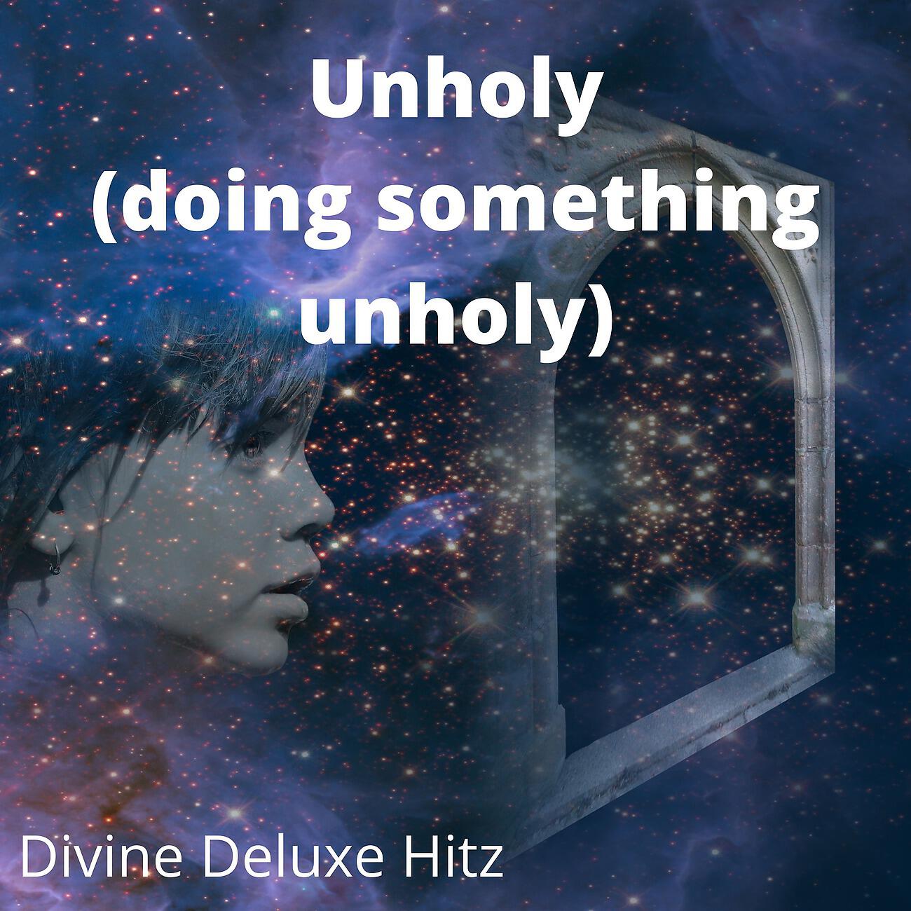 Релиз Unholy (doing something unholy)