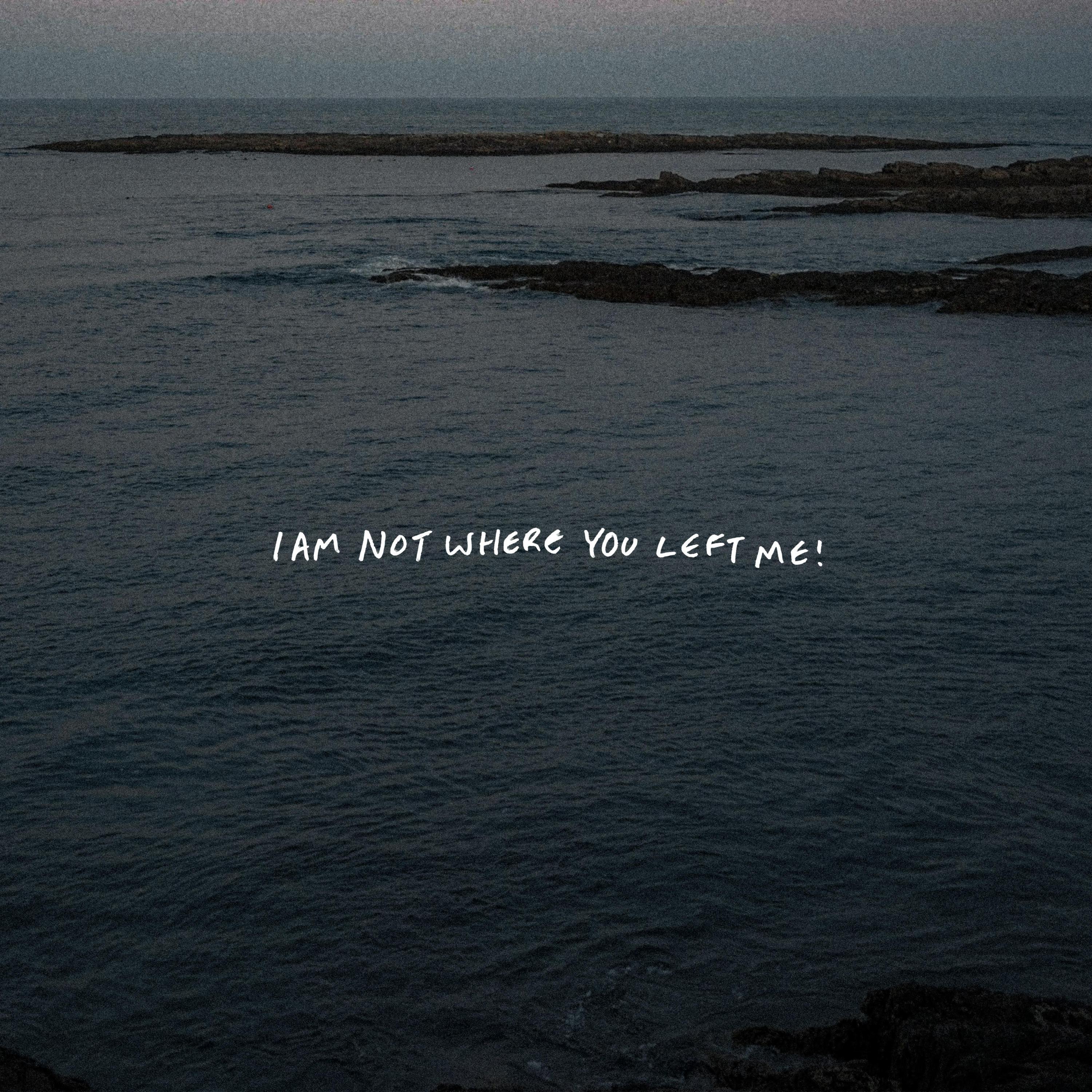 Релиз I AM NOT WHERE YOU LEFT ME!
