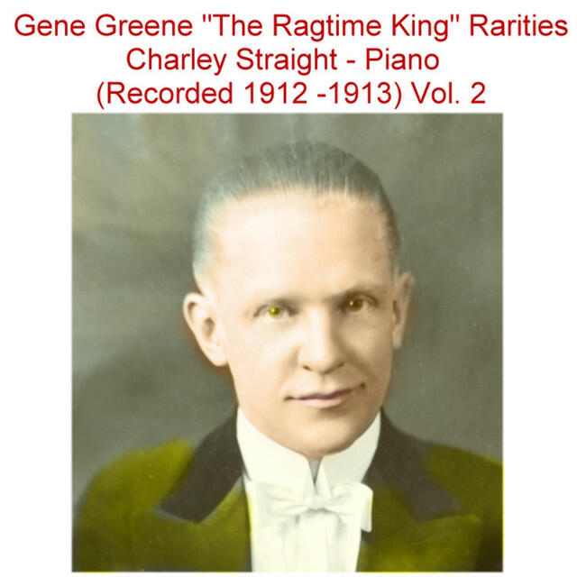 Релиз Gene Greene the Ragtime King Rarities Charley Straight, Vol. 2 (Recorded 1912-1913) [Piano]