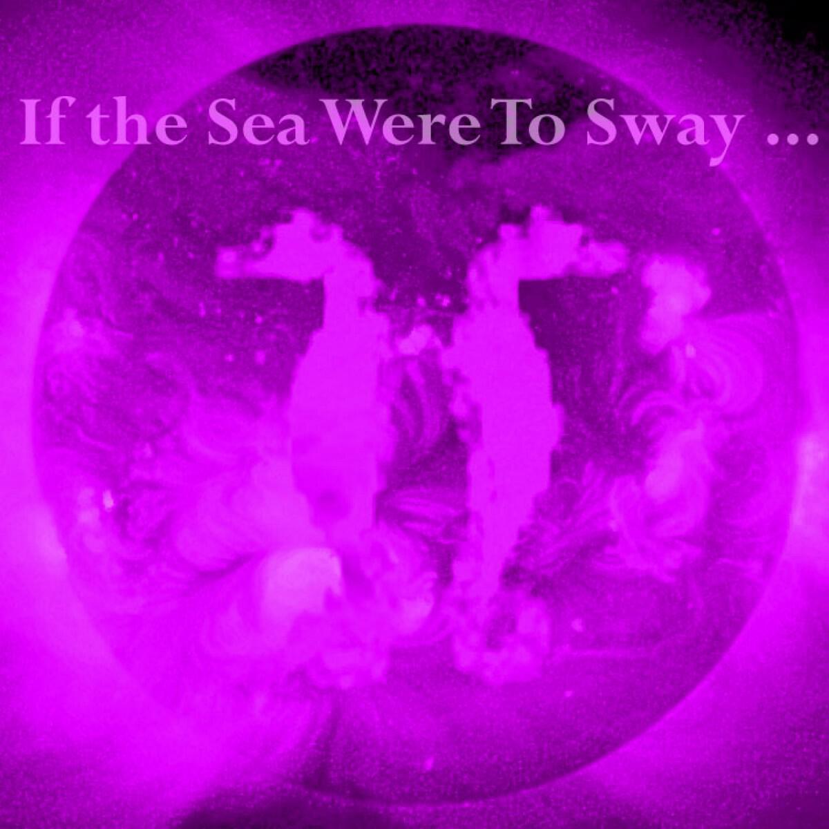 Релиз If the Sea Were to Sway - Single