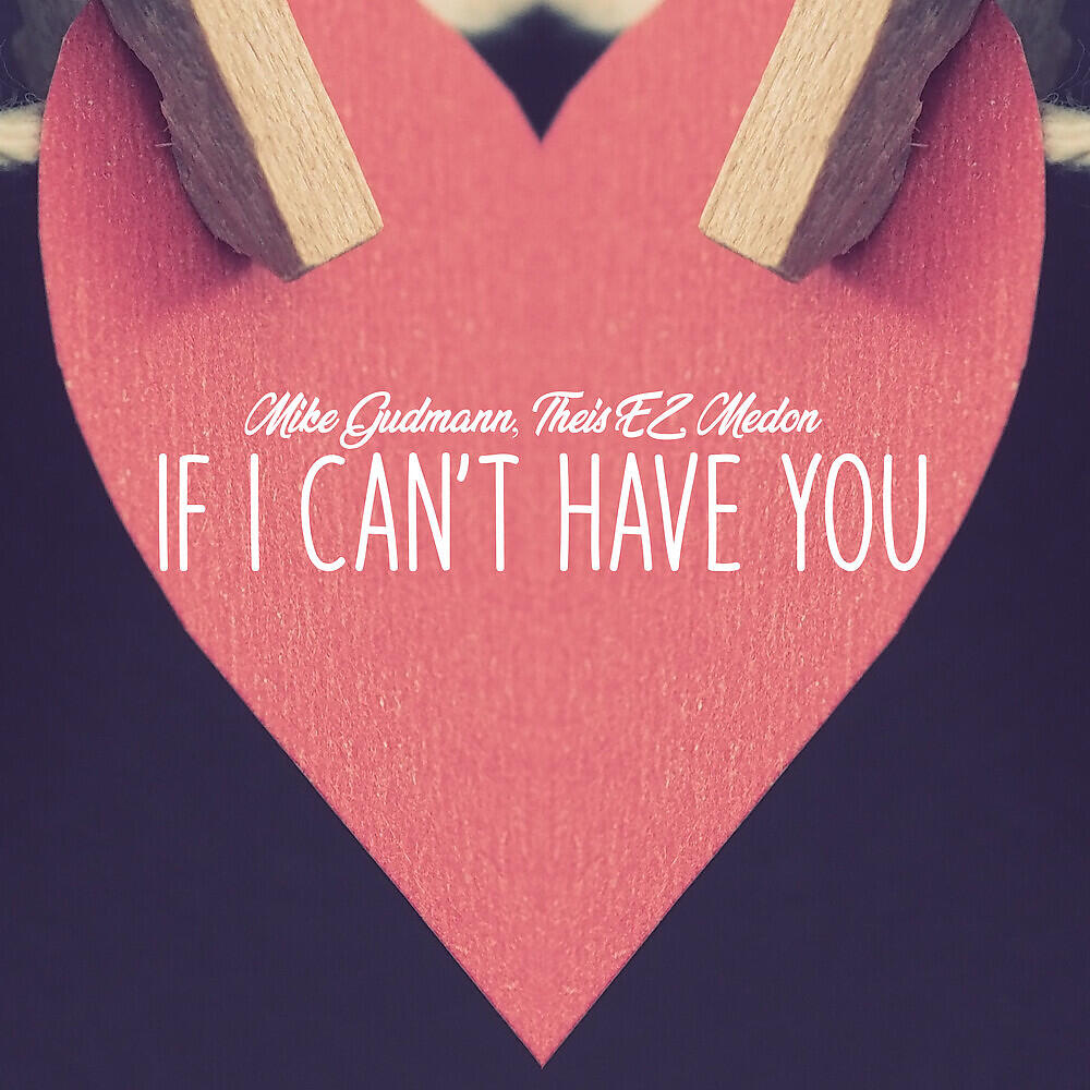 Релиз If I Can't Have You