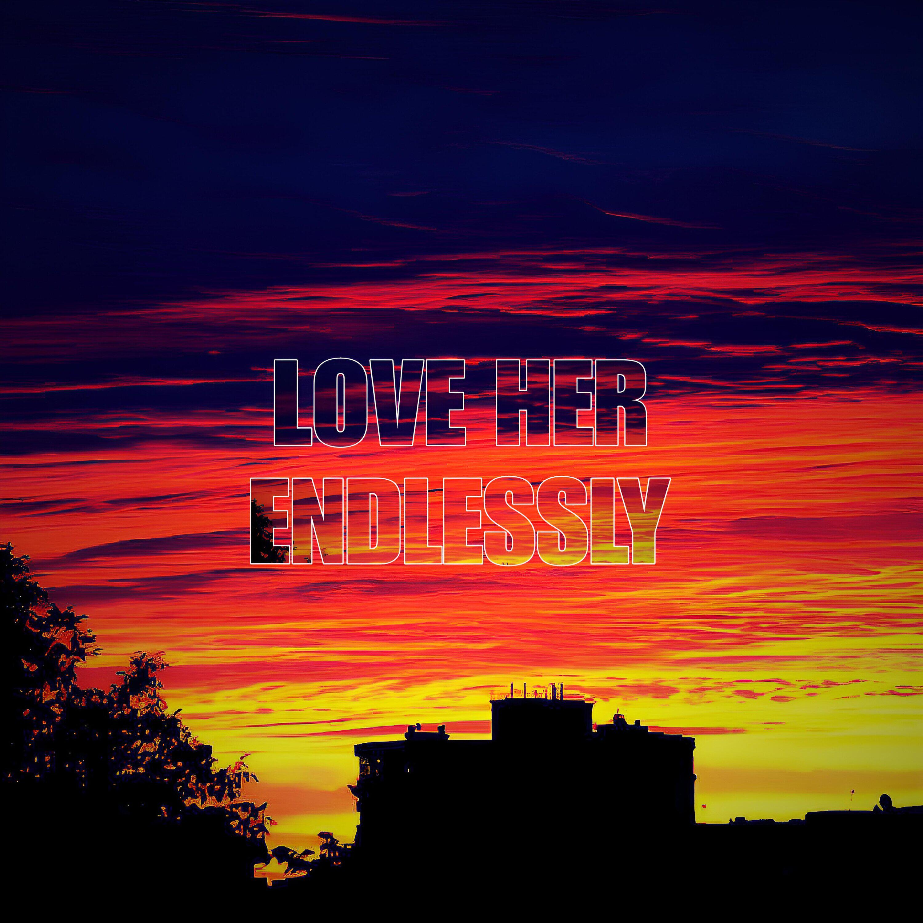 Релиз LOVE HER ENDLESSLY