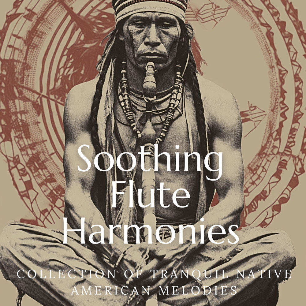 Релиз Soothing Flute Harmonies - Collection of Tranquil Native American Melodies, Gentle Tunes, and Pure Positive Energy