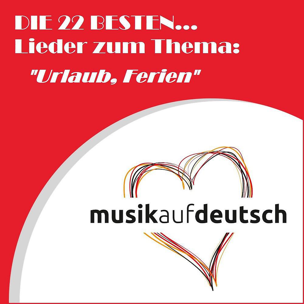 Релиз Die 22 besten... Lieder zum Thema: "Urlaub, Ferien" (Musik auf Deutsch)