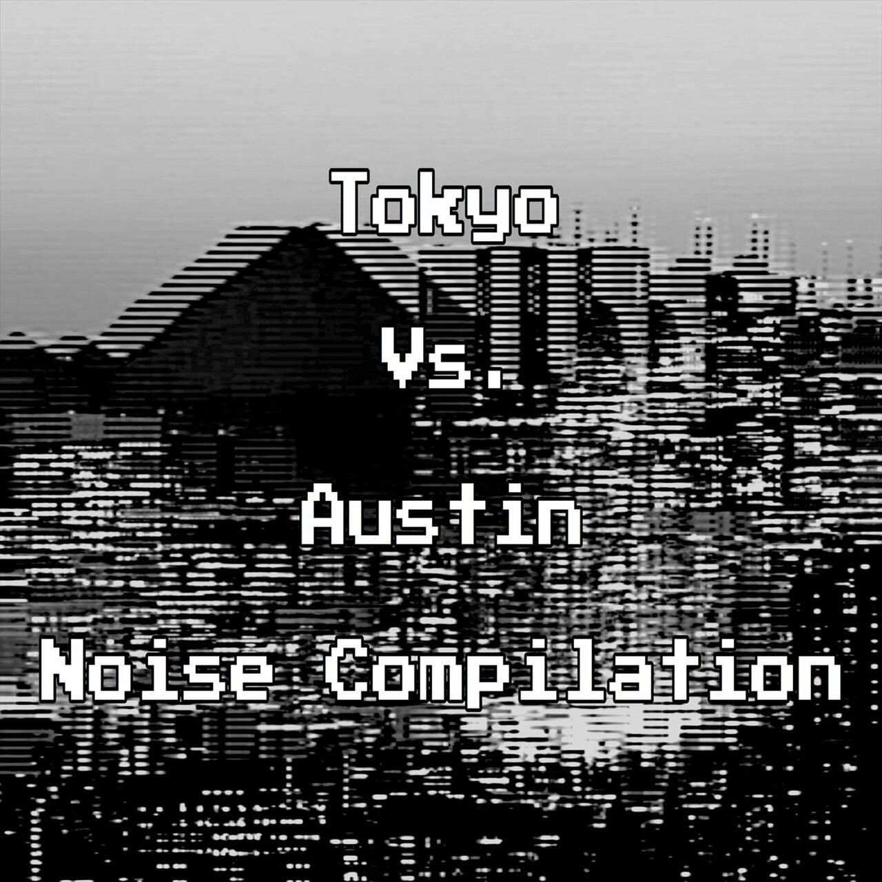 Релиз Tokyo vs. Austin (Noise Compilation)