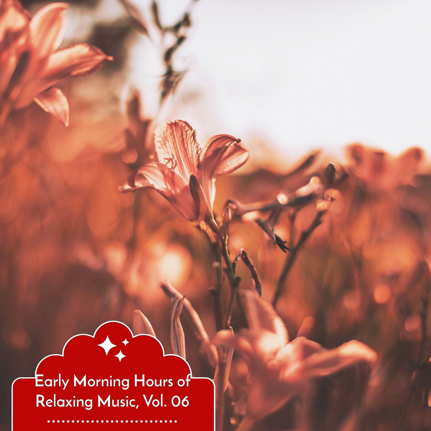Релиз Early Morning Hours of Relaxing Music, Vol. 06