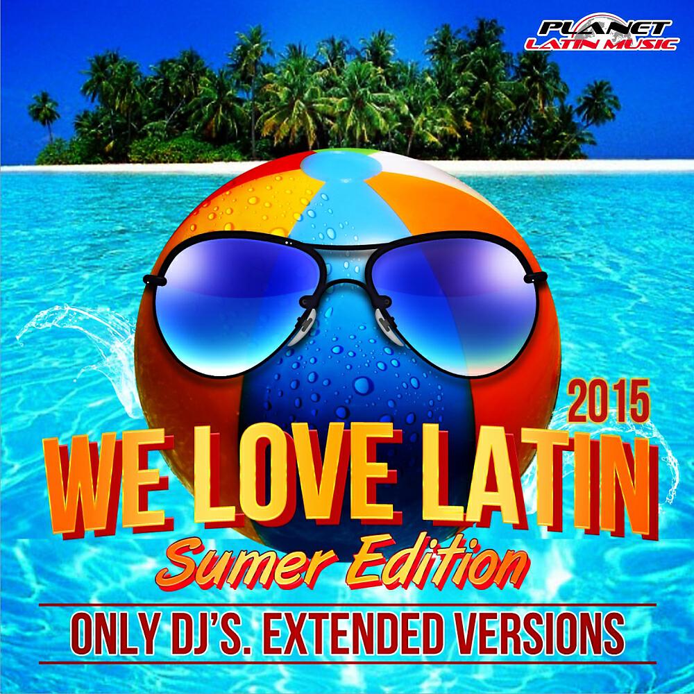 Релиз We Love Latin 2015 Summer Edition (Only Dj's. Extended Versions)
