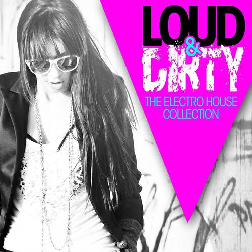 Релиз Loud & Dirty (The Electro House Collection)