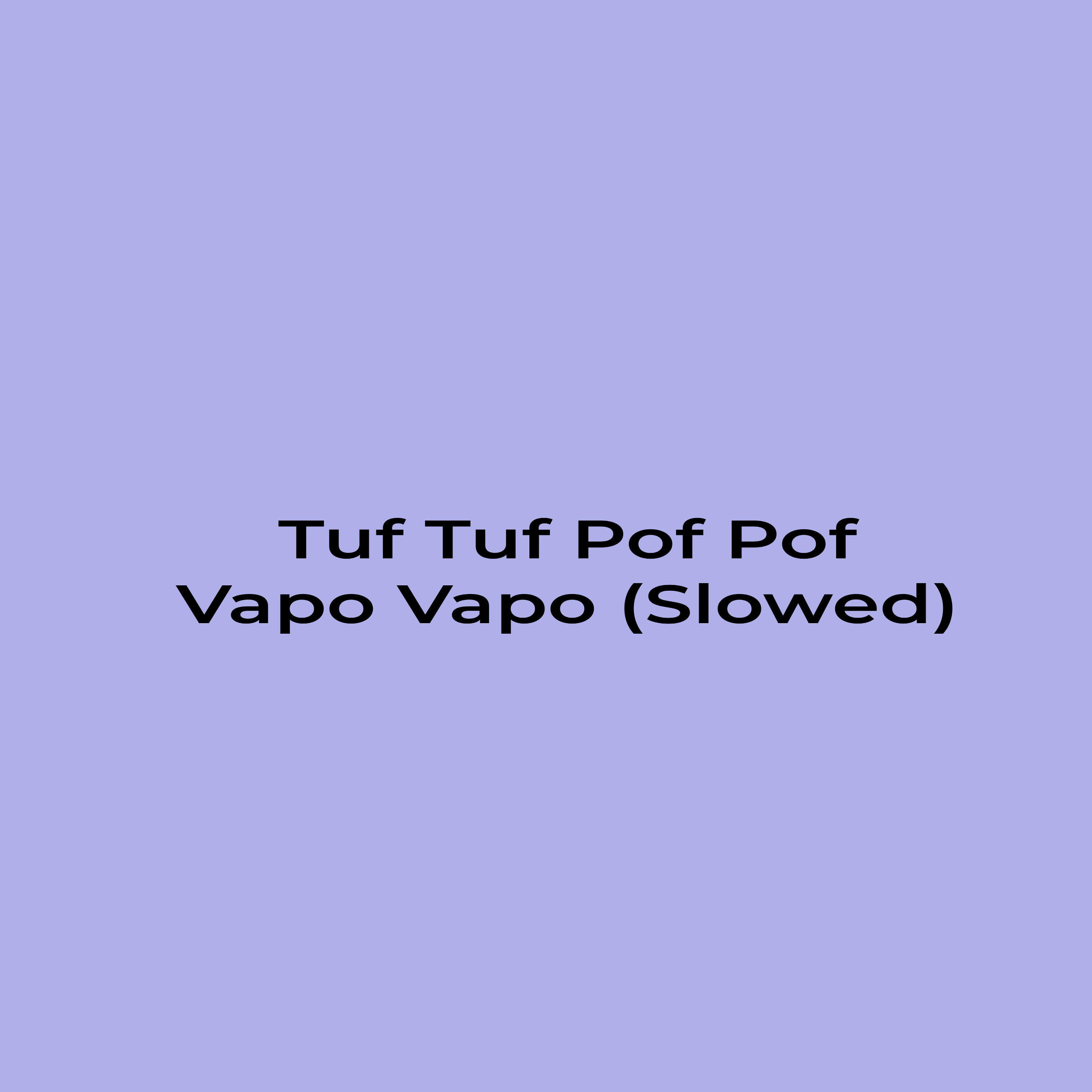 Релиз Tuf Tuf Pof Pof Vapo Vapo (Slowed)