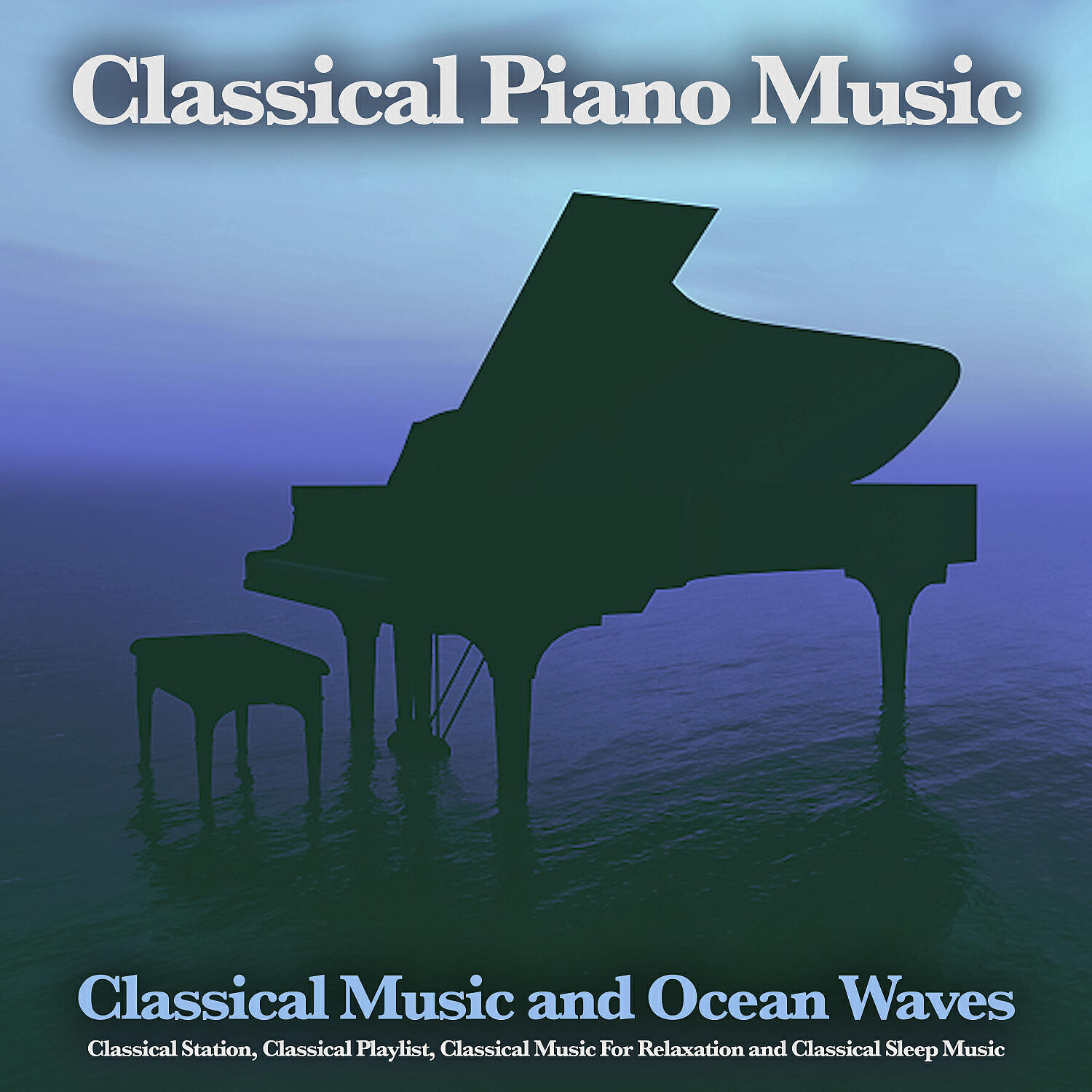 Постер альбома Classical Piano Music: Classical Music and Ocean Waves, Classical Station, Classical Playlist, Classical Music For Relaxation and Classical Sleep Music