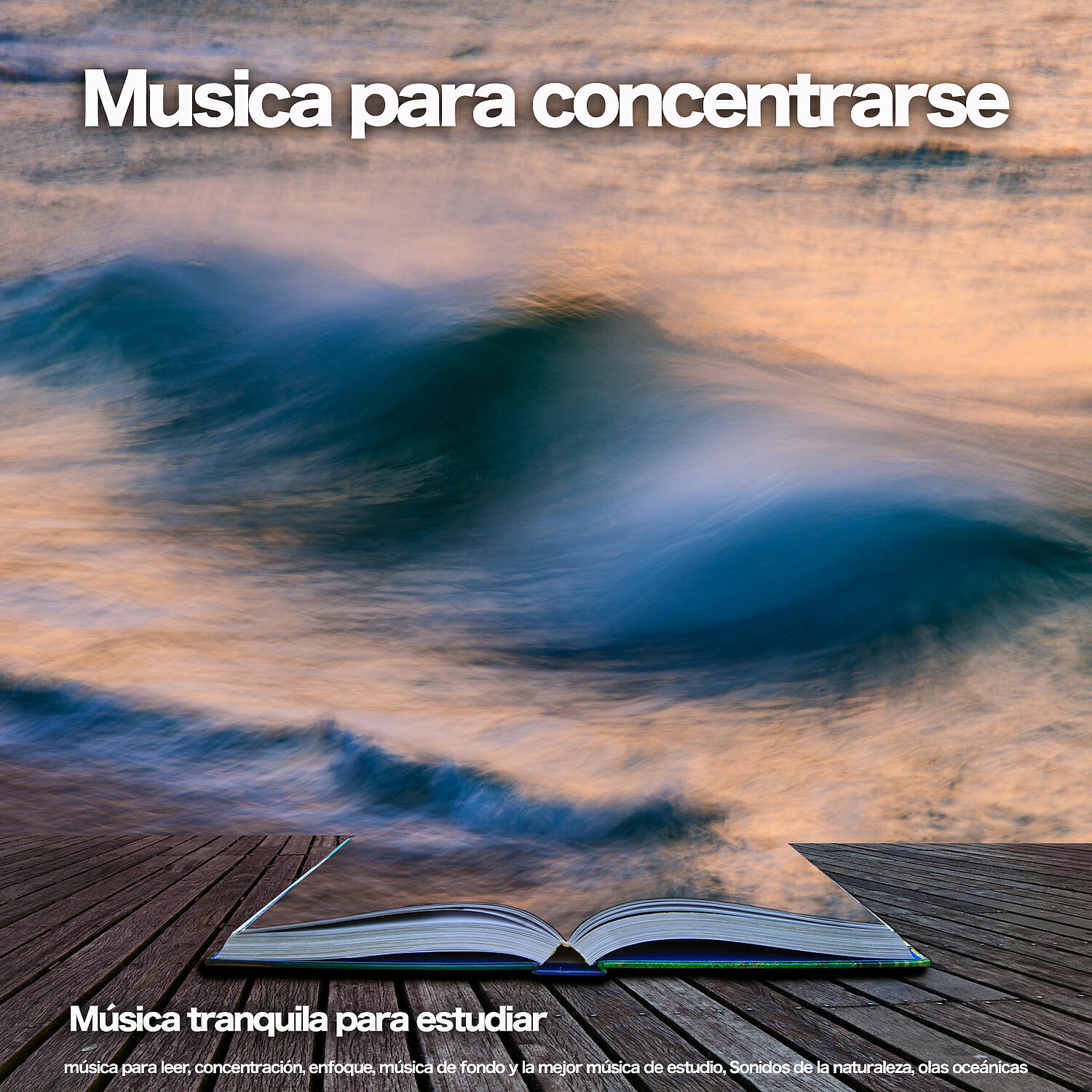 Релиз Musica para concentrarse: Música tranquila para estudiar, música para leer, concentración, enfoque, música de fondo y la mejor música de estudio, Sonidos de la naturaleza, olas oceánicas