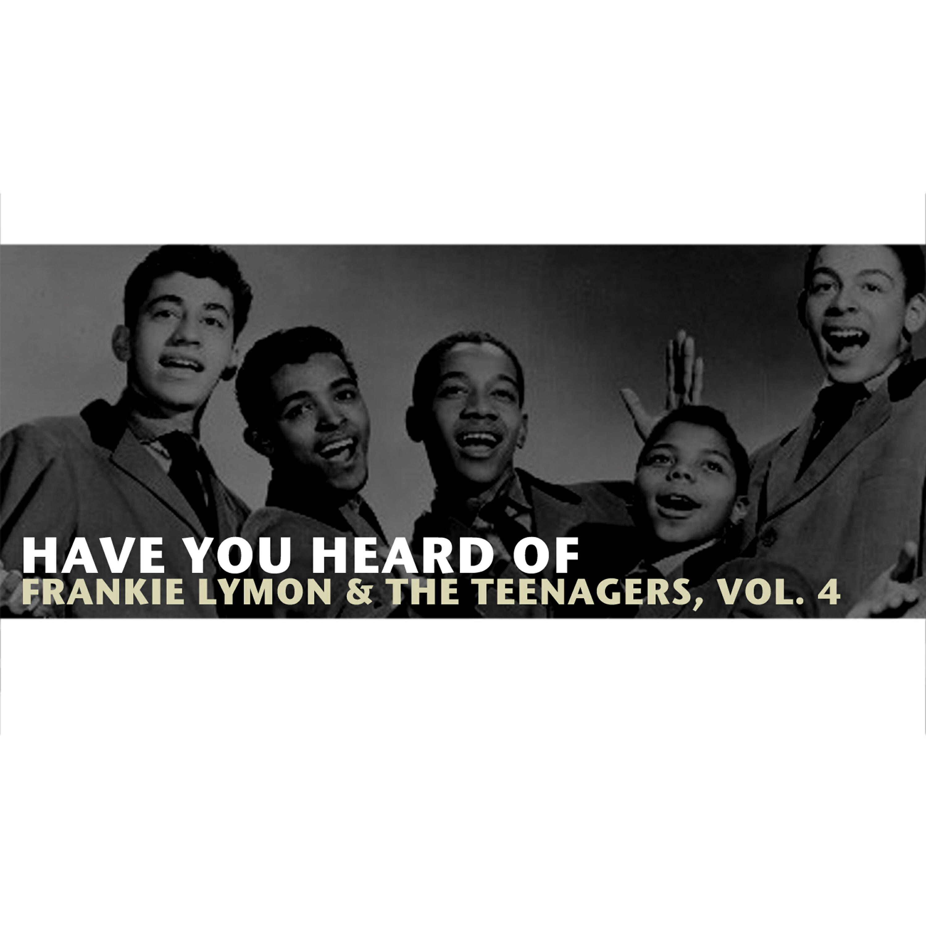 Релиз Have You Heard of Frankie Lymon & The Teenagers, Vol. 4