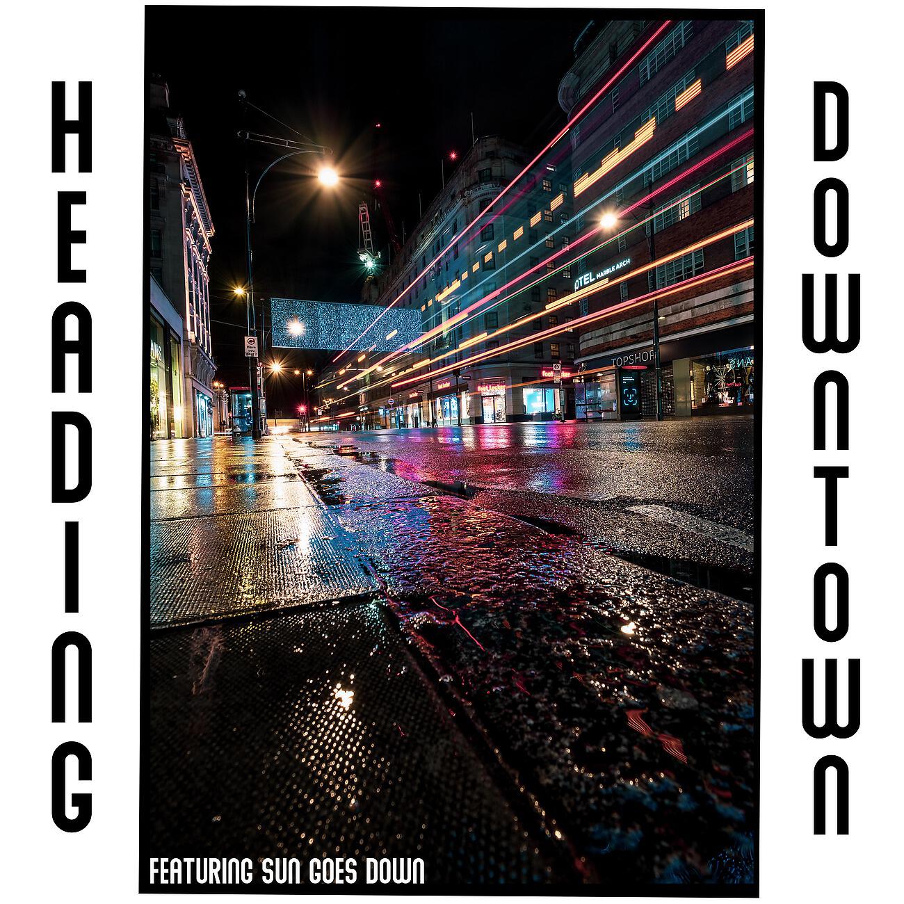 Релиз Heading Downtown - Featuring "SUN GOES DOWN"