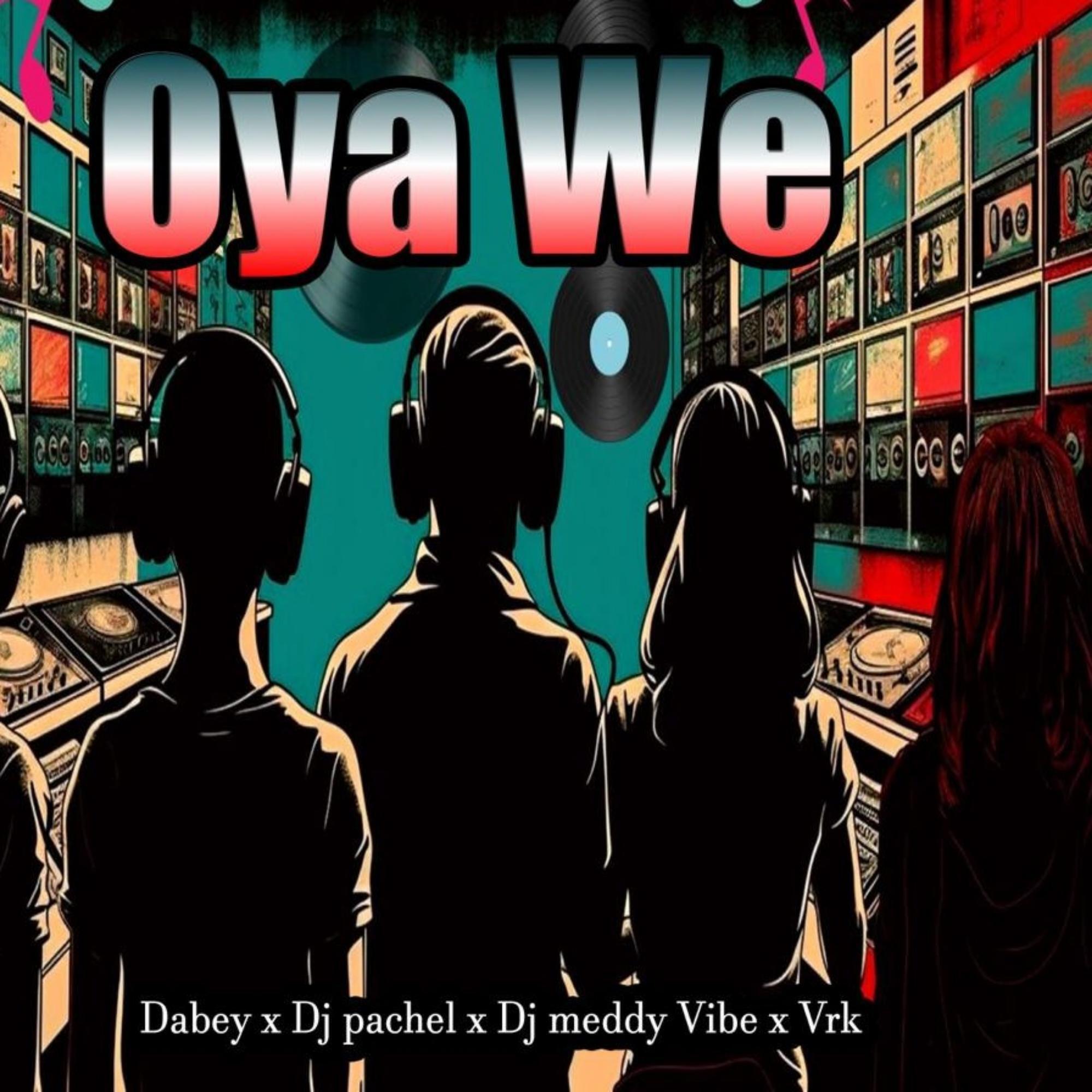 Постер альбома Oya we (feat. Dj Pachel,Dj Meddy Vibe & Vrk)