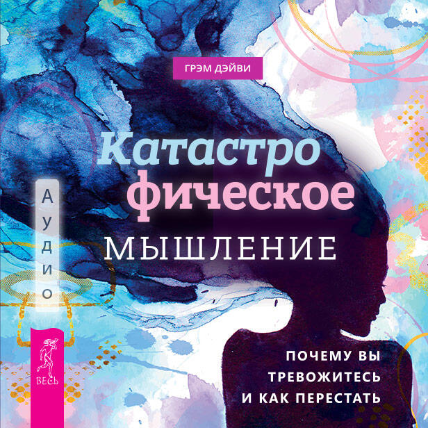 Книга Катастрофическое мышление: почему вы тревожитесь и как перестать