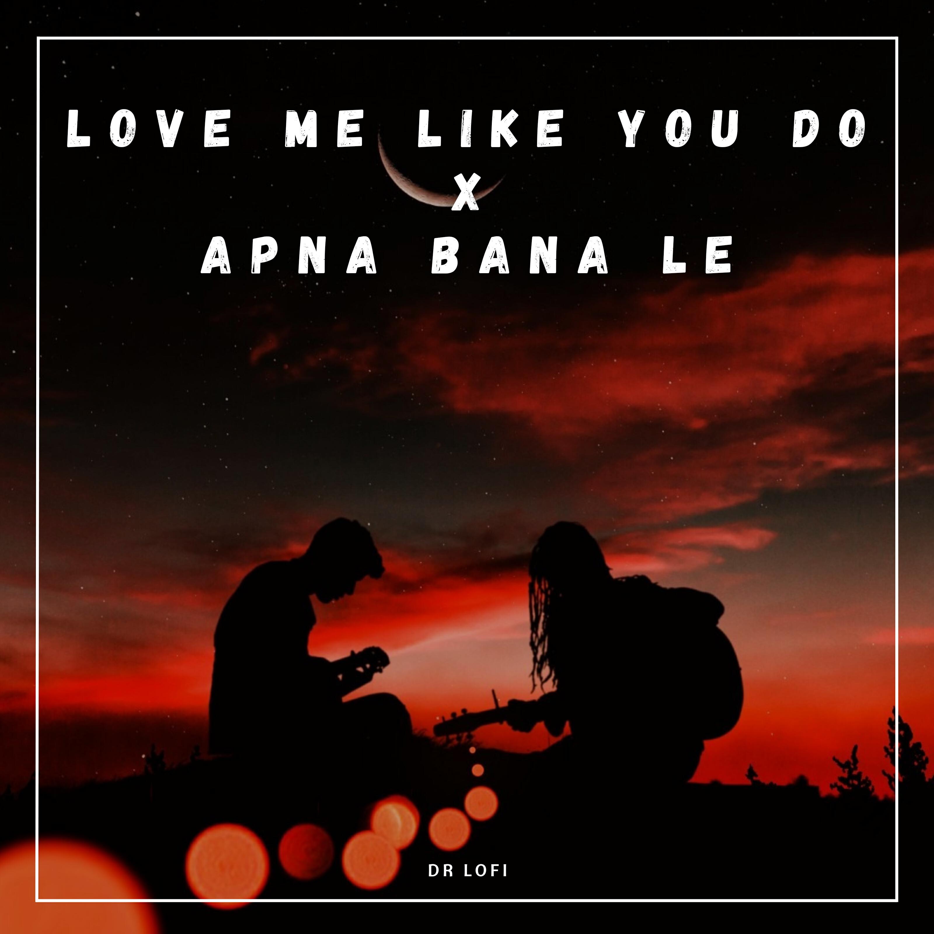 Релиз Love Me Like X Apna Bana Le (Mashup)