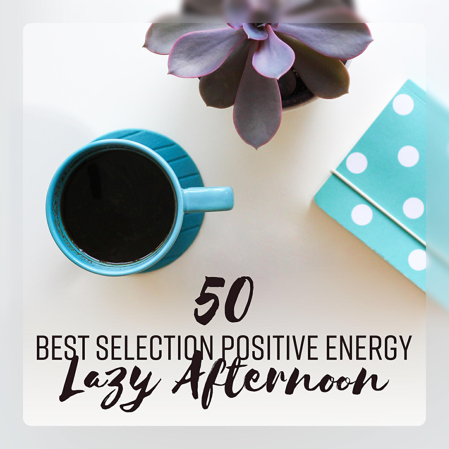 Релиз 50 Best Selection Positive Energy: Lazy Afternoon - Jazz Music for Work in Office