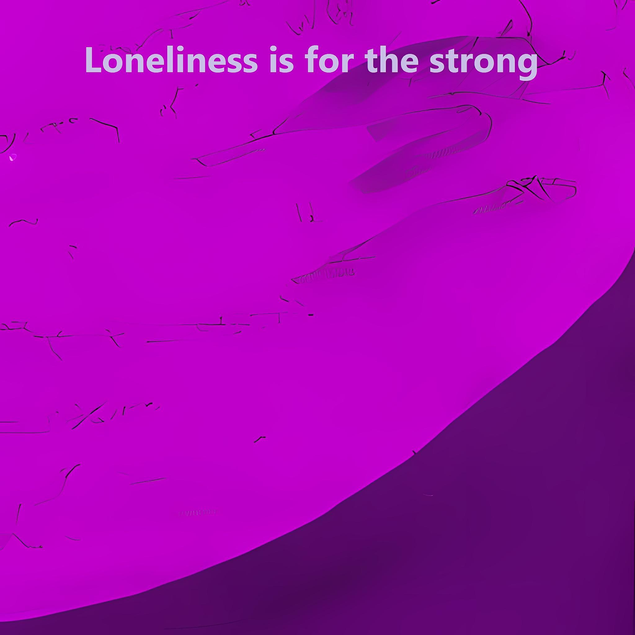Релиз Loneliness is for the Strong