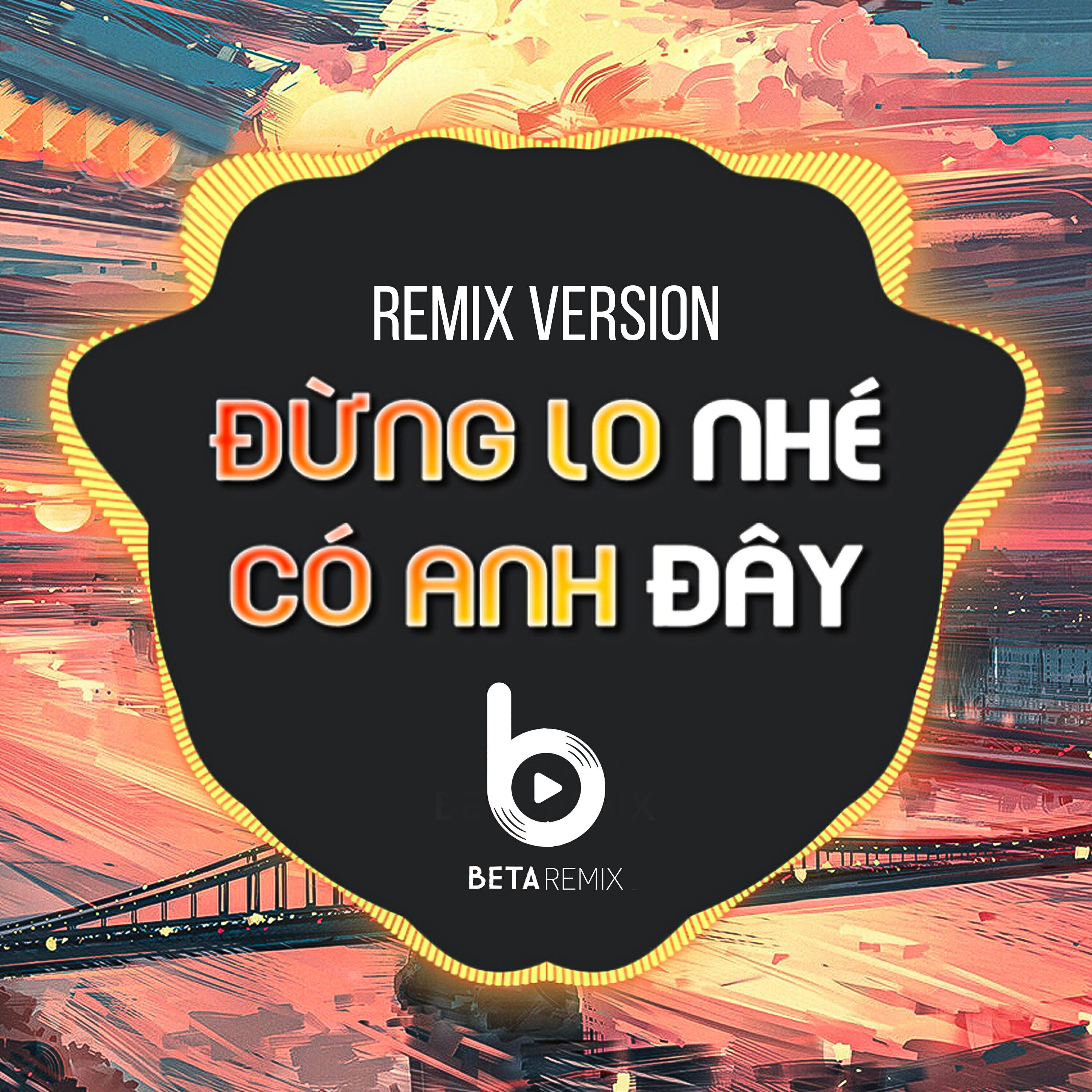 Релиз Đừng Lo Nhé Có Anh Đây (Remix Version)