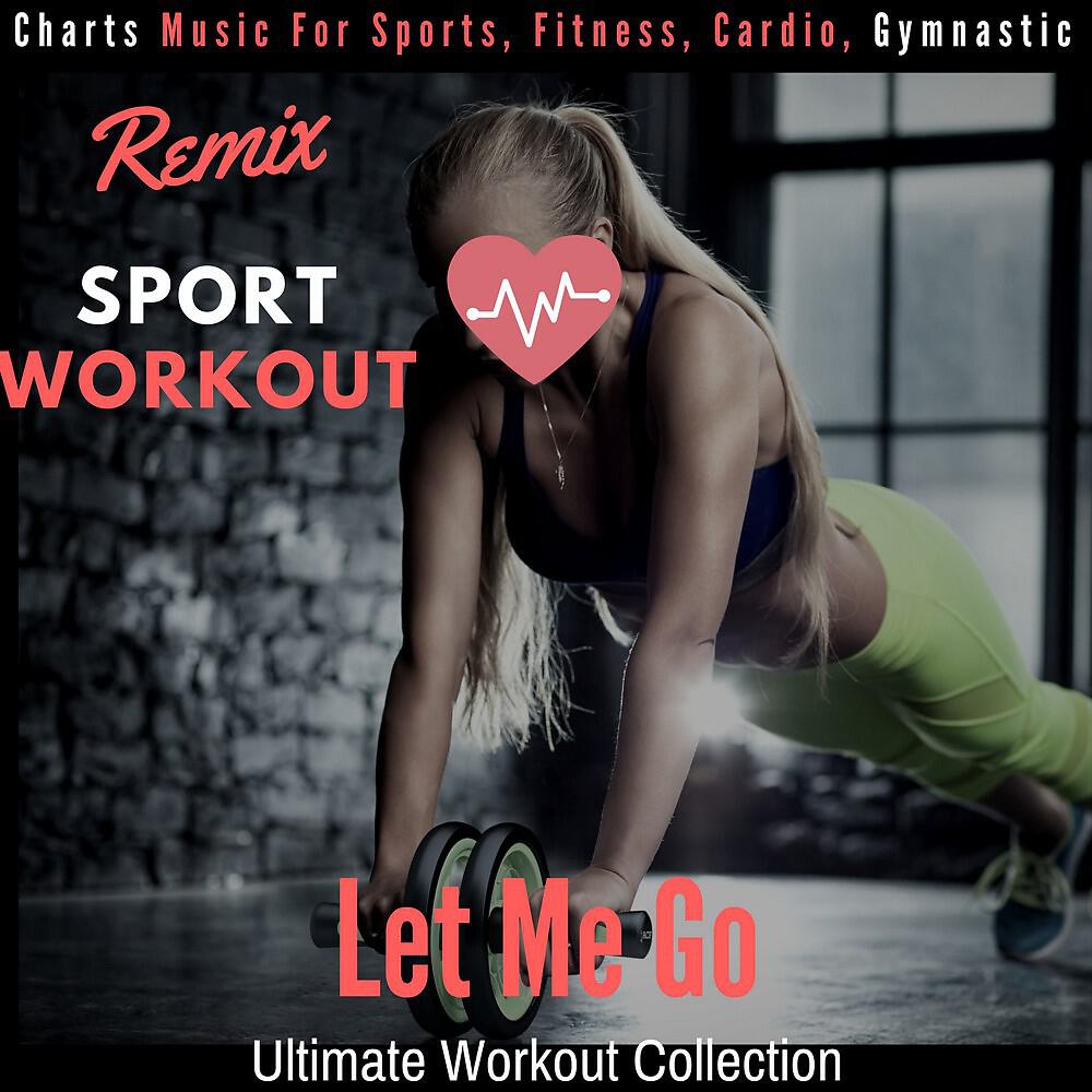 Релиз Let Me Go - Ultimate Workout Collection (Charts Music for Sports, Fitness, Cardio, Gymnastic)