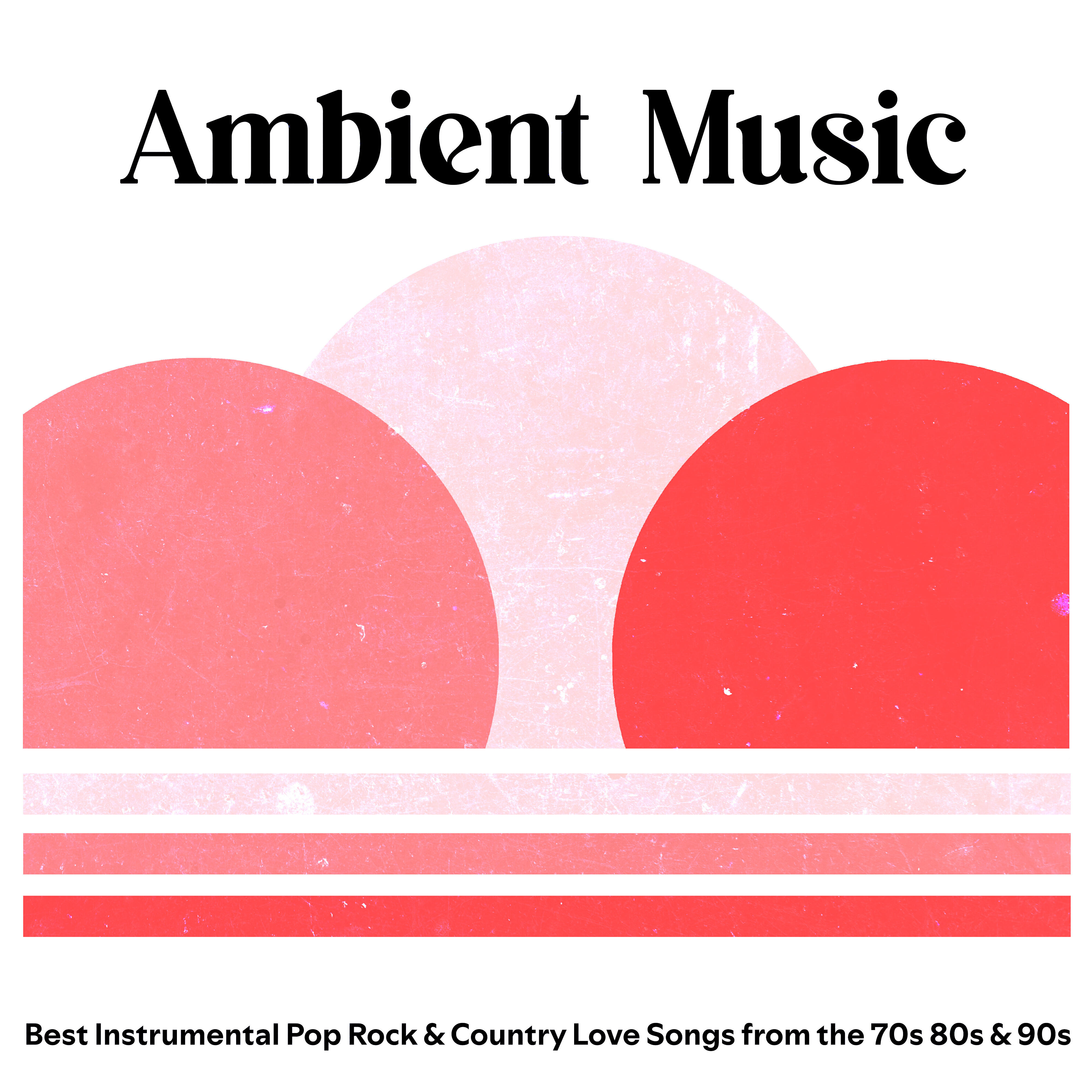 Релиз Ambient Music: Best Instrumental Pop Rock & Country Love Songs from the 70S 80S & 90S