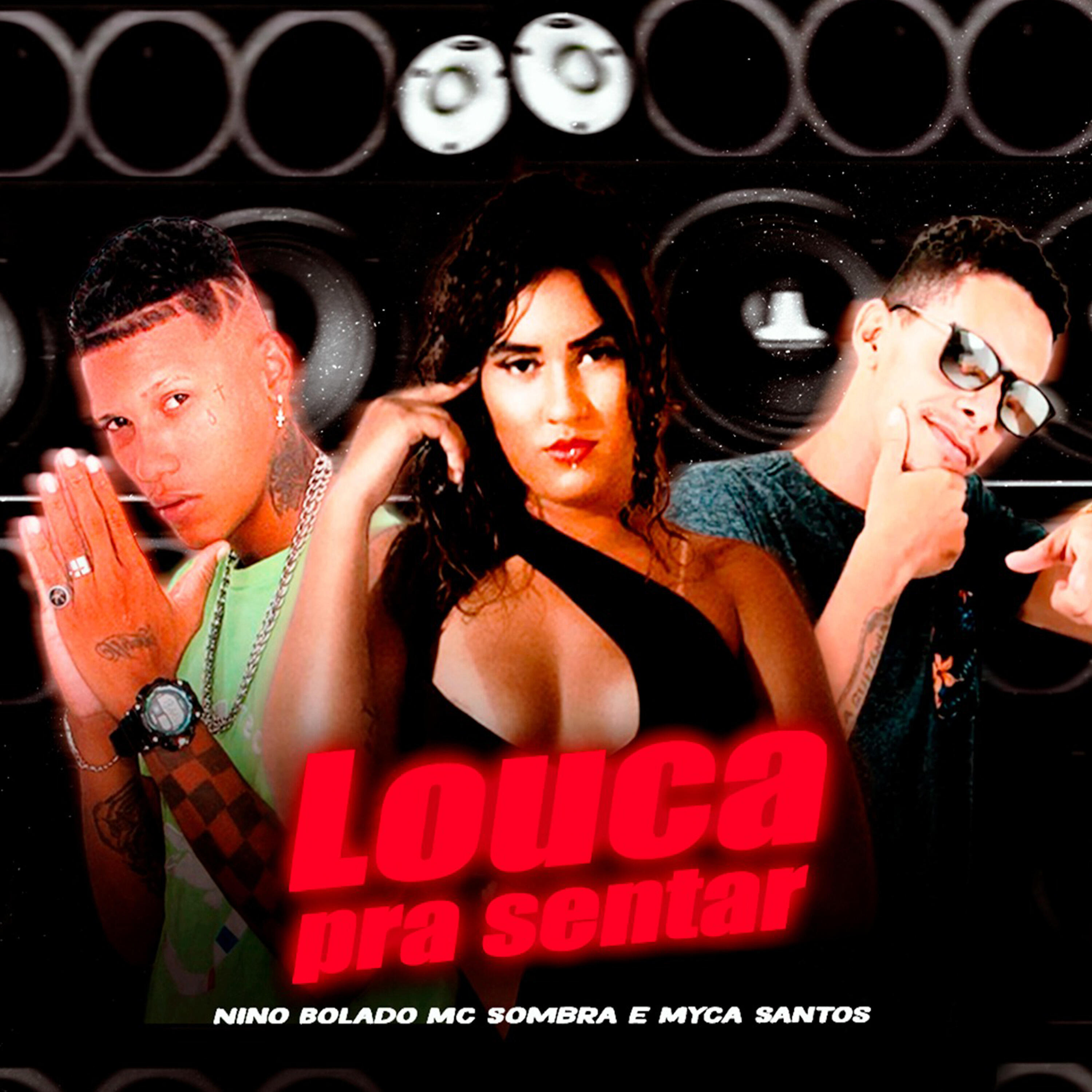 Скачать песню Nino Bolado, Mc Sombra, Myca Santos - Louca pra Sentar бесплатно в MP3 для Android и iOS