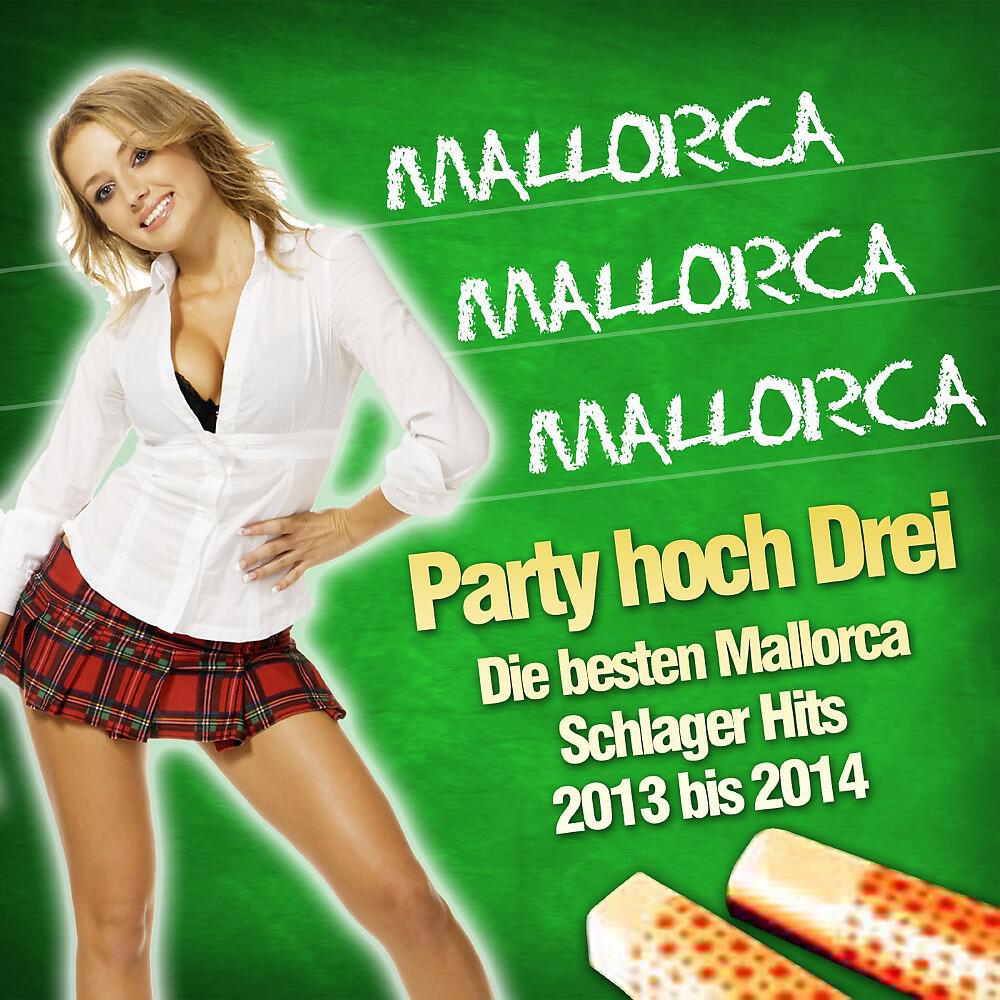 Релиз Mallorca Mallorca Mallorca - Party hoch Drei - Die besten Mallorca Schlager Hits 2013 bis 2014
