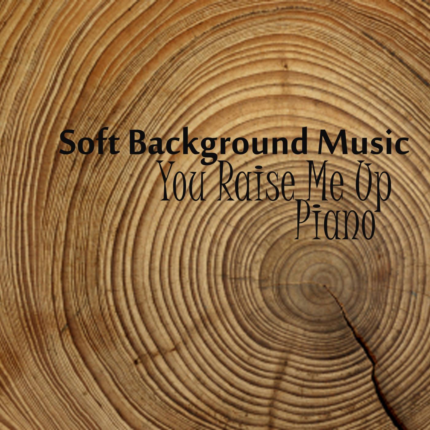 Постер альбома Soft Background Music - Piano Music - You Raise Me Up