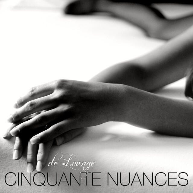 Релиз Cinquante nuances de lounge – Chill out et lounge pour faire l'amour, la meilleure playlist pour le sexe et vos rencontres érotiques plus sombres et passionnées