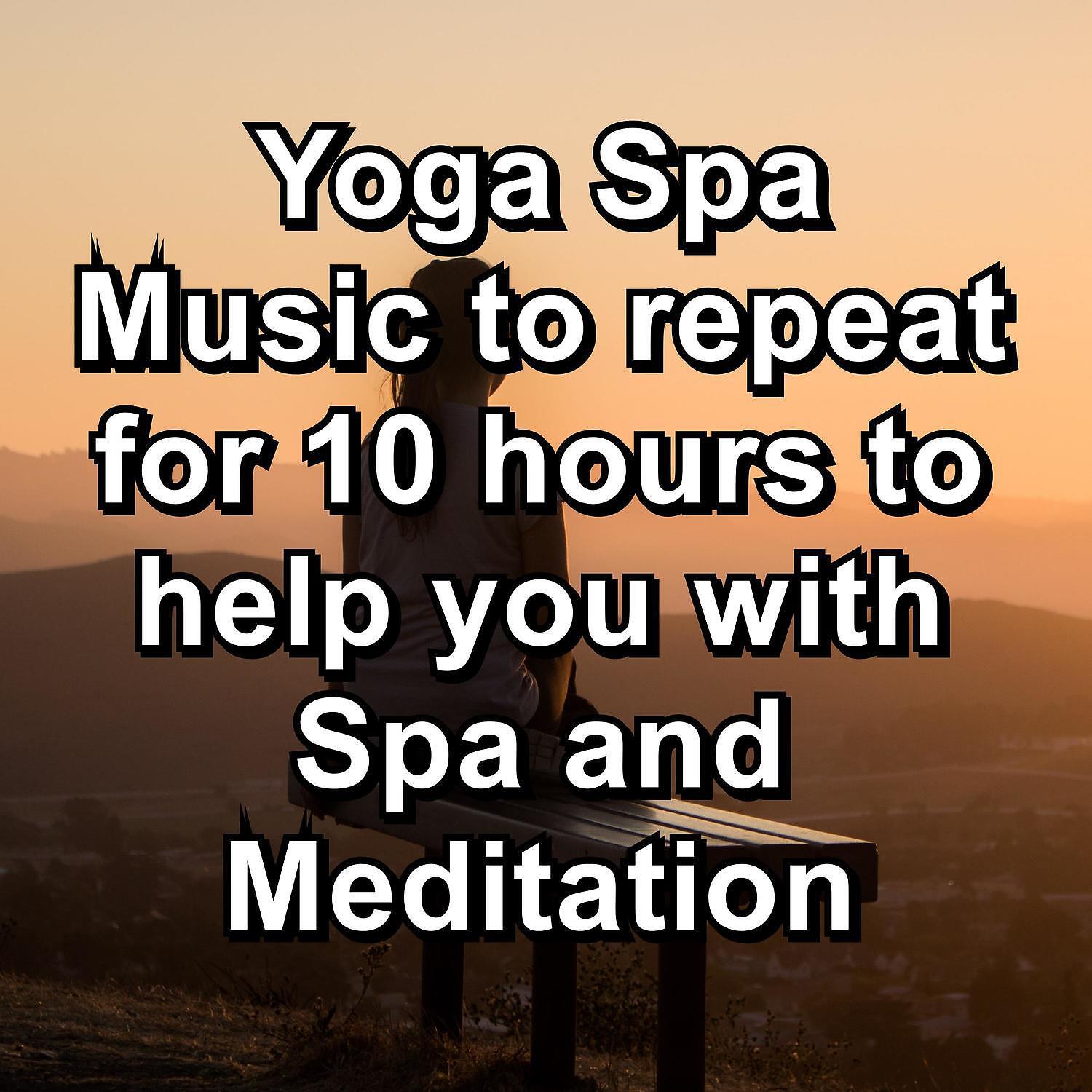 Релиз Yoga Spa Music to repeat for 10 hours to help you with Spa and Meditation