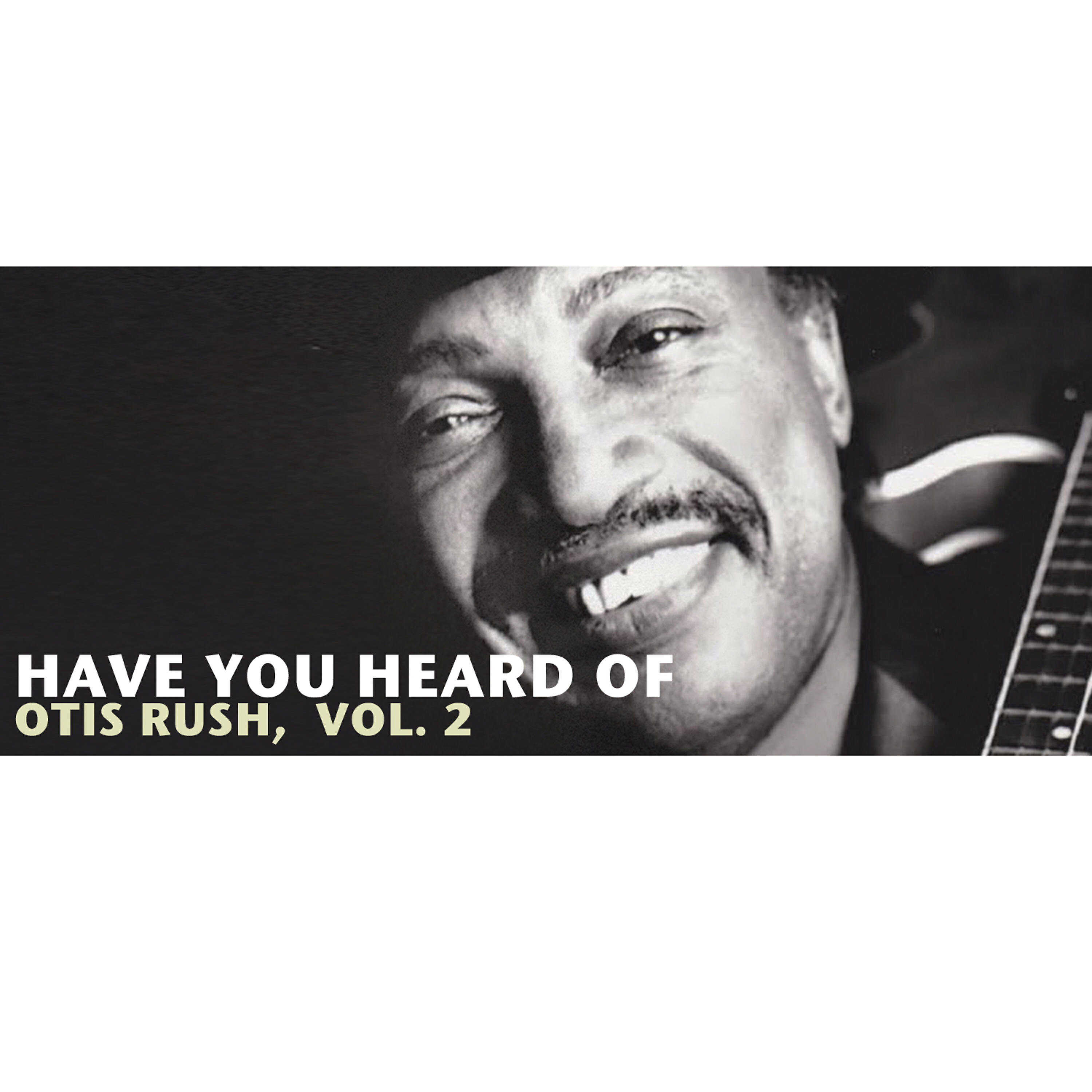 Релиз Have You Heard of Otis Rush, Vol. 2