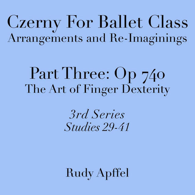 Релиз Czerny for Ballet Class, Arrangements and Re-Imaginings, Pt. Three, Op. 740 - 3rd Series: Studies 29-41